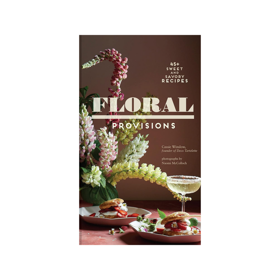 Floral Provisions: 45+ Sweet and Savory Recipes Book