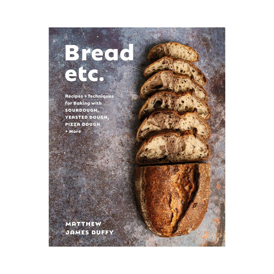Bread Etc.: Recipes + Techniques for Baking with Sourdough, Yeasted Dough, Pizza Dough + More Book